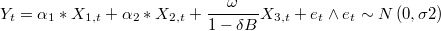 Y_{t} = \alpha_{1}*X_{1,t} + \alpha_{2}*X_{2,t} + \frac{\omega}{1-\delta B}X_{3,t}  + e_{t} \wedge e_{t} \sim N \left(0,\sigma2\right) $$