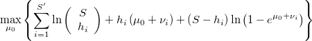  \underset{\mu_{0}}{\max}\left\{ \underset{i=1}{\overset{S'}{\sum}}\ln\left(\begin{array}{c}S\\h_{i}\end{array}\right)+h_{i}\left(\mu_{0}+\nu_{i}\right)+\left(S-h_{i}\right)\ln\left(1-e^{\mu_{0}+\nu_{i}}\right)\right\}  