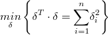  \underset{\delta}{min}\left\{ \delta^{T}\cdot\delta=\underset{i=1}{\overset{n}{\sum}}\delta_{i}^{2}\right\}  