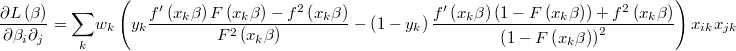  \frac{\partial L\left(\beta\right)}{\partial\beta_{i}\partial_{j}}=\underset{k}{\sum}w_{k}\left(y_{k}\frac{f'\left(x_{k}\beta\right)F\left(x_{k}\beta\right)-f^{2}\left(x_{k}\beta\right)}{F^{2}\left(x_{k}\beta\right)}-\left(1-y_{k}\right)\frac{f'\left(x_{k}\beta\right)\left(1-F\left(x_{k}\beta\right)\right)+f^{2}\left(x_{k}\beta\right)}{\left(1-F\left(x_{k}\beta\right)\right)^{2}}\right)x_{ik}x_{jk} 