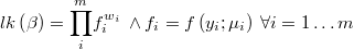  lk\left(\beta\right)=\overset{m}{\underset{i}{\prod}}f_{i}^{w_{i}}\:\wedge f_{i}=f\left(y_{i};\mu_{i}\right)\:\forall i=1\ldots m 