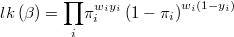  lk\left(\beta\right)=\underset{i}{\prod}\pi_{i}^{w_{i}y_{i}}\left(1-\pi_{i}\right)^{w_{i}\left(1-y_{i}\right)} 