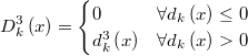  D_{k}^{3}\left(x\right)=\begin{cases} 0 & \forall d_{k}\left(x\right)\leq0\\ d_{k}^{3}\left(x\right) & \forall d_{k}\left(x\right)>0\end{cases}  