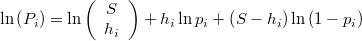  \ln\left(P_{i}\right)=\ln\left(\begin{array}{c}S\\h_{i}\end{array}\right)+h_{i}\ln p_{i}+\left(S-h_{i}\right)\ln\left(1-p_{i}\right) 