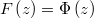  F\left(z\right) = \Phi\left(z\right) 