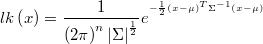   lk\left(x\right)=\frac{1}{\left(2\pi\right)^{n}\left|\Sigma\right|^{\frac{1}{2}}}e^{^{-\frac{1}{2}\left(x-\mu\right)^{T}\Sigma^{-1}\left(x-\mu\right)}} 