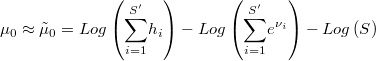  \mu_{0}\approx\tilde{\mu}_{0}=Log\left(\underset{i=1}{\overset{S'}{\sum}}h_{i}\right)-Log\left(\underset{i=1}{\overset{S'}{\sum}}e^{\nu_{i}}\right)-Log\left(S\right) 