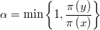  \alpha = \min \left\{ 1, \frac{ \pi\left( y \right)  }{ \pi\left( x \right)}  \right\} $$