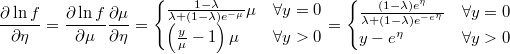  \frac{\partial\ln f}{\partial\eta}=\frac{\partial\ln f}{\partial\mu}\frac{\partial\mu}{\partial\eta}=\begin{cases}\frac{1-\lambda}{\lambda+\left(1-\lambda\right)e^{-\mu}}\mu & \forall y=0\\ \left(\frac{y}{\mu}-1\right)\mu & \forall y>0\end{cases}=\begin{cases} \frac{\left(1-\lambda\right)e^{\eta}}{\lambda+\left(1-\lambda\right)e^{-e^{\eta}}} & \forall y=0\\ y-e^{\eta} & \forall y>0\end{cases} 