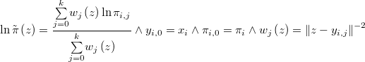  \ln\tilde{\pi}\left(z\right)=\frac{\underset{j=0}{\overset{k}{\sum}}w_{j}\left(z\right)\ln\pi_{i,j}}{\underset{j=0}{\overset{k}{\sum}}w_{j}\left(z\right)}\wedge y_{i,0}=x_{i}\wedge\pi_{i,0}=\pi_{i}\wedge w_{j}\left(z\right)=\left\Vert z-y_{i,j}\right\Vert ^{-2}  