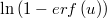  \ln\left(1-erf\left(u\right)\right) 