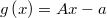 g\left(x\right)=Ax-a $$