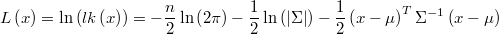  L\left(x\right)=\ln\left(lk\left(x\right)\right)=-\frac{n}{2}\ln\left(2\pi\right)-\frac{1}{2}\ln\left(\left|\Sigma\right|\right)-\frac{1}{2}\left(x-\mu\right)^{T}\Sigma^{-1}\left(x-\mu\right) 