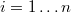  i=1 \dots  n