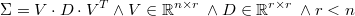  \Sigma=V \cdot D \cdot V^{T} \wedge V \in\mathbb{R}^{n \times r} \: \wedge D \in\mathbb{R}^{r \times r} \: \wedge r<n 