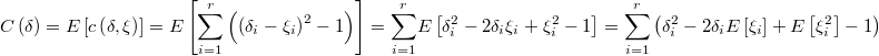 C\left(\delta\right)=E\left[c\left(\delta,\mathcal{\xi}\right)\right]=E\left[\underset{i=1}{\overset{r}{\sum}}\left(\left(\delta_{i}-\xi_{i}\right)^{2}-1\right)\right]=\underset{i=1}{\overset{r}{\sum}}E\left[\delta_{i}^{2}-2\delta_{i}\xi_{i}+\xi_{i}^{2}-1\right]=\underset{i=1}{\overset{r}{\sum}}\left(\delta_{i}^{2}-2\delta_{i}E\left[\xi_{i}\right]+E\left[\xi_{i}^{2}\right]-1\right)