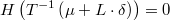  H\left(T^{-1}\left(\mu+L\cdot\delta\right)\right)=0 