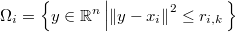  \Omega_{i}=\left\{ y\in\mathbb{R}^{n}\left|\left\Vert y-x_{i}\right\Vert ^{2}\leq r_{i,k}\right.\right\}  