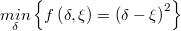  \underset{\delta}{min}\left\{ f\left(\delta,\xi\right)=\left(\delta-\xi\right)^{2}\right\} 