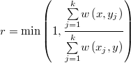  r= \min \left( 1, \frac{\overset{k}{\underset{j=1}{\sum}}w\left(x,y_{j}\right)}{\overset{k}{\underset{j=1}{\sum}}w\left(x_{j},y\right)} \right) 