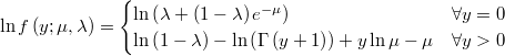  \ln f\left(y;\mu,\lambda\right)=\begin{cases}\ln\left(\lambda+\left(1-\lambda\right)e^{-\mu}\right) & \forall y=0\\\ln\left(1-\lambda\right)-\ln\left(\Gamma\left(y+1\right)\right)+y\ln\mu-\mu & \forall y>0\end{cases} 