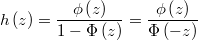  h\left(z\right)=\frac{\phi\left(z\right)}{1-\Phi\left(z\right)}=\frac{\phi\left(z\right)}{\Phi\left(-z\right)} 