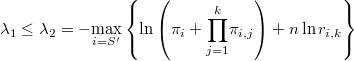  \lambda_{1}\leq\lambda_{2}=-\underset{i=S'}{\max}\left\{ \ln\left(\pi_{i}+\underset{j=1}{\overset{k}{\prod}}\pi_{i,j}\right)+n\ln r_{i,k}\right\} 