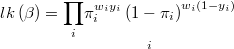  lk\left(\beta\right)=\underset{i}{\underset{i}{\prod}\pi_{i}^{w_{i}y_{i}}\left(1-\pi_{i}\right)^{w_{i}\left(1-y_{i}\right)}} 