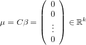  \mu=C\beta=\left(\begin{array}{c}0\\0\\\vdots\\0\end{array}\right)\in\mathbb{R}^{k} 