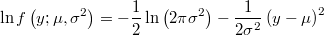  \ln f\left(y;\mu,\sigma^{2}\right)= -\frac{1}{2}\ln\left(2\pi\sigma^{2}\right)-\frac{1}{2\sigma^{2}}\left(y}-\mu\right)^{2} 