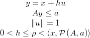  \begin{array}{c} y=x + h u\\ A y \leq a\\ \left\Vert u\right\Vert = 1 \\ 0 < h \le \rho < \left\langle x,\mathcal{P}\left(A,a\right)\right\rangle \end{array}  