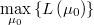 \underset{\mu_{0}}{\max}\left\{ L\left(\mu_{0}\right)\right\} 