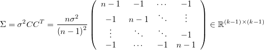  \Sigma=\sigma^{2}CC^{T}=\frac{n\sigma^{2}}{\left(n-1\right)^{2}}\left(\begin{array}{cccc}n-1 & -1 & \cdots & -1\\-1 & n-1 & \ddots & \vdots\\\vdots & \ddots & \ddots & -1\\-1 & \cdots & -1 & n-1\end{array}\right)\in\mathbb{R}^{\left(k-1\right)\times\left(k-1\right)} 