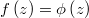  f\left(z\right) = \phi\left(z\right) 