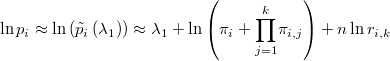  \ln p_{i}\approx\ln\left(\tilde{p}_{i}\left(\lambda_{1}\right)\right)\approx\lambda_{1}+\ln\left(\pi_{i}+\underset{j=1}{\overset{k}{\prod}}\pi_{i,j}\right)+n\ln r_{i,k} 