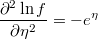  \frac{\partial^{2}\ln f}{\partial\eta^{2}}=-e^{\eta} 