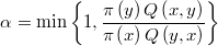  \alpha = \min \left\{ 1, \frac{ \pi\left( y \right) Q\left( x, y \right) }{ \pi\left( x \right) Q\left( y, x \right) } \right\} $$