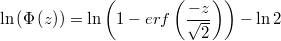  \ln\left(\Phi\left(z\right)\right)=\ln\left(1-erf\left(\frac{-z}{\sqrt{2}}\right)\right)-\ln2 