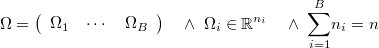  \Omega=\left(\begin{array}{ccc}\Omega_{1} & \cdots & \Omega_{B}\end{array}\right)\quad\wedge\;\Omega_{i}\in\mathbb{R}^{n_{i}}\quad\wedge\;\underset{i=1}{\overset{B}{\sum}}n_{i}=n 