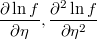  \frac{\partial\ln f}{\partial\eta},\frac{\partial^{2}\ln f}{\partial\eta^{2}} 