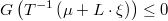  G\left(T^{-1}\left(\mu+L\cdot\xi\right)\right)\leq0 