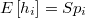  E\left[h_{i}\right]=Sp_{i} 