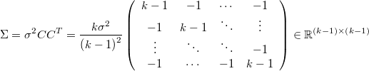  \Sigma=\sigma^{2}CC^{T}=\frac{k\sigma^{2}}{\left(k-1\right)^{2}}\left(\begin{array}{cccc}k-1 & -1 & \cdots & -1\\-1 & k-1 & \ddots & \vdots\\\vdots & \ddots & \ddots & -1\\-1 & \cdots & -1 & k-1\end{array}\right)\in\mathbb{R}^{\left(k-1\right)\times\left(k-1\right)} 