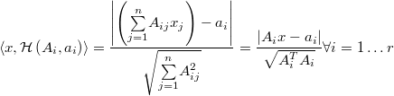  \left\langle x,\mathcal{H}\left(A_i,a_i\right)\right\rangle = \frac{\left|\left(\overset{n}{\underset{j=1}{\sum}}A_{ij}x_{j}\right)-a_{i}\right|}{\sqrt{\overset{n}{\underset{j=1}{\sum}}A_{ij}^{2}}} = \frac{\left|A_{i}x-a_{i}\right|}{\sqrt{A_{i}^{T}A_{i}}} \forall i=1\ldots r