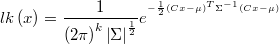   lk\left(x\right)=\frac{1}{\left(2\pi\right)^{k}\left|\Sigma\right|^{\frac{1}{2}}}e^{^{-\frac{1}{2}\left(Cx-\mu\right)^{T}\Sigma^{-1}\left(Cx-\mu\right)}} 